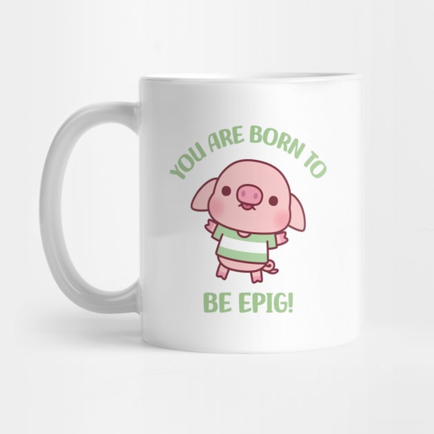Cute Little Pig Born To Be Epig Motivational Pun by rustydoodle